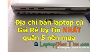 Địa chỉ cửa hàng mua bán laptop cũ Giá Rẻ Uy Tín quận 5 tphcm