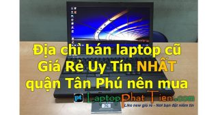 Địa chỉ mua bán laptop cũ Giá Rẻ Uy Tín quận Tân Phú tphcm