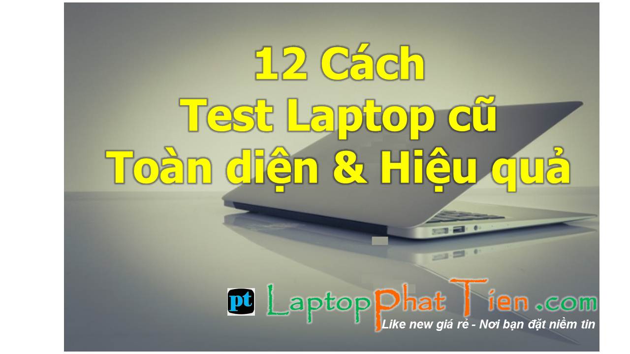 12 Hướng dẫn test laptop cũ Cách test laptop cũ toàn diện & hiệu quả