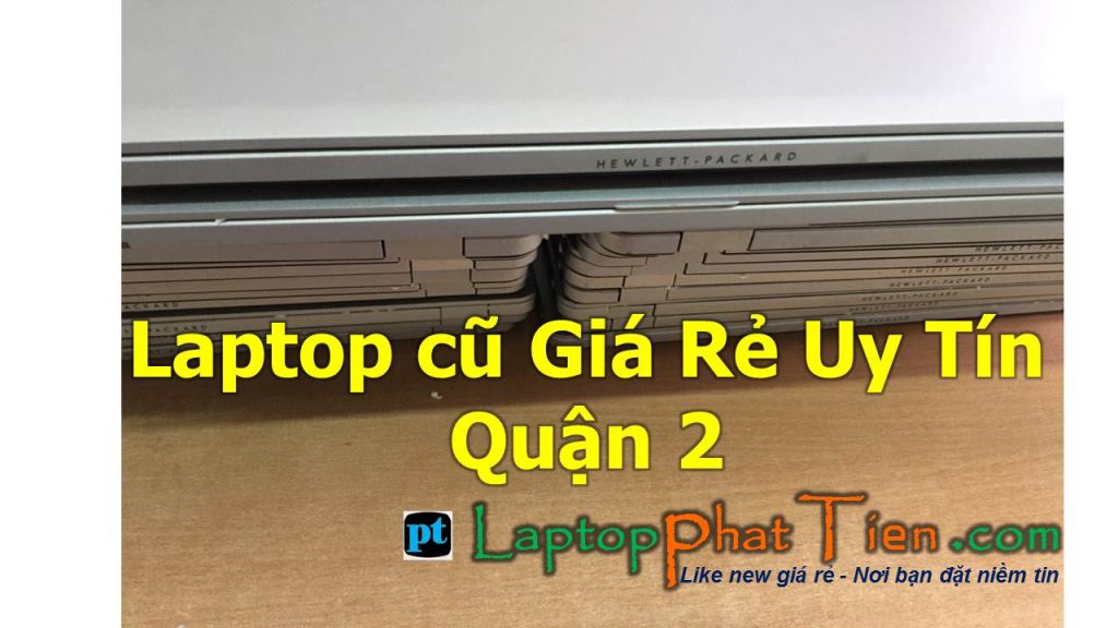 Địa chỉ cửa hàng mua bán laptop cũ Giá Rẻ Uy Tín quận 2 tphcm