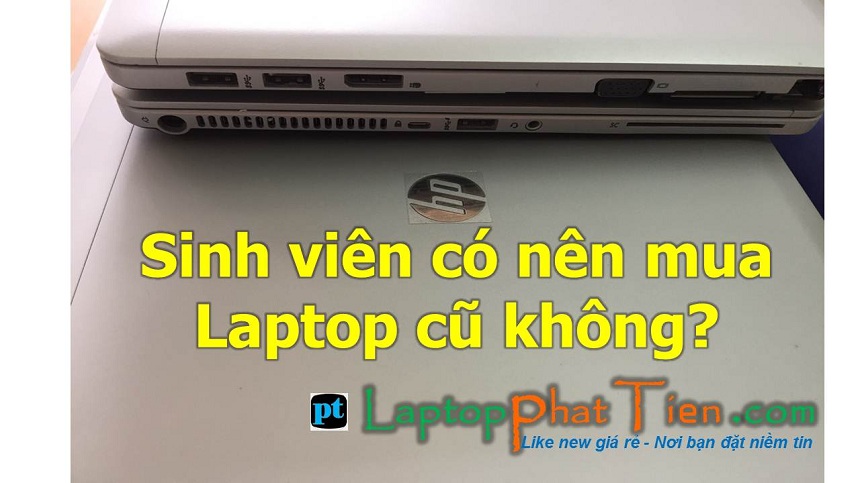 Laptop cũ cho sinh viên tphcm có nên mua không? Sinh viên nên mua laptop cũ loại nào?