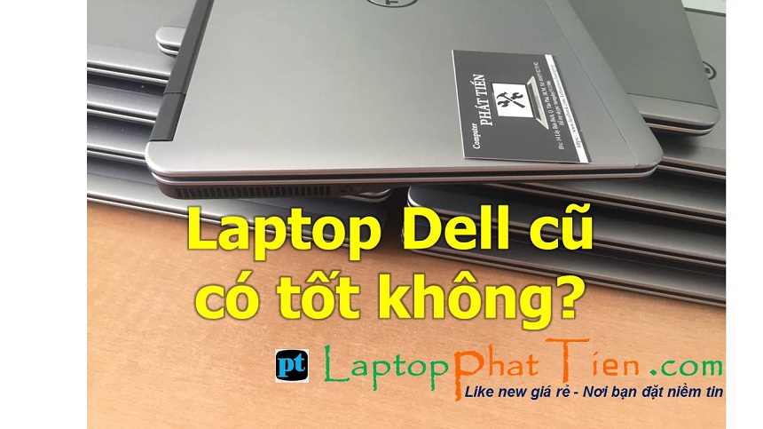 Laptop dell cũ có tốt không? Nên mua laptop dell cũ loại nào tốt nhất?