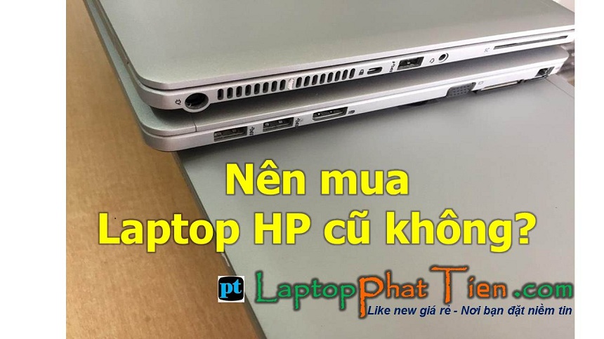 Nên mua laptop HP cũ tphcm không? Mua laptop HP cũ loại nào tốt?