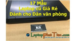 17 Mẫu laptop cũ giá rẻ cho dân văn phòng tphcm dưới 8 triêu nên mua? Dân văn phòng nên mua laptop cũ loại nào?