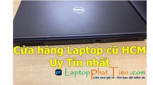 Laptop cũ tphcm uy tín Phát Tiến|Top địa chỉ laptop cũ tphcm uy tín nhất