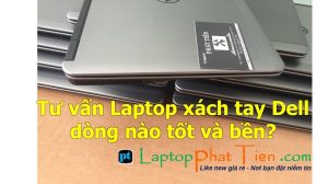 Tư vấn mua Laptop xách tay Dell dòng nào tốt và bền